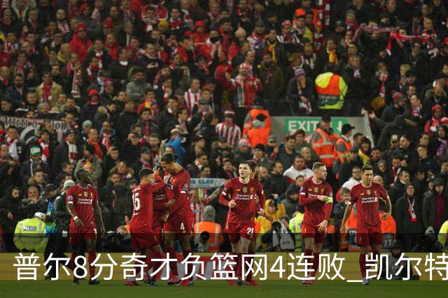 普尔8分奇才负篮网4连败 凯尔特人力克尼克斯